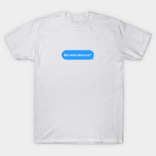 But what about us Message T-Shirt